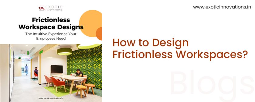Design Frictionless Workspaces