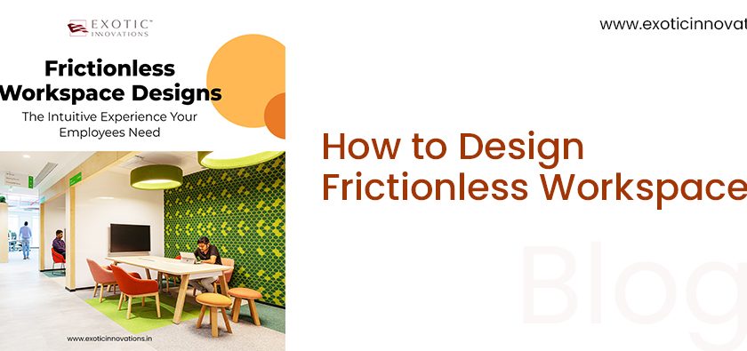 Design Frictionless Workspaces