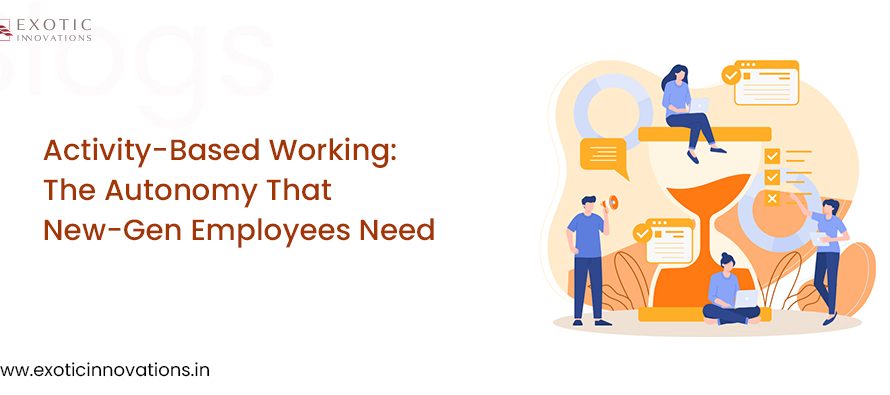 ACTIVITY-BASED WORKING: THE AUTONOMY THAT NEW-GEN EMPLOYEES NEED