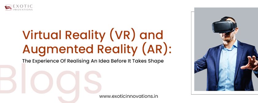 Virtual Reality (VR) and Augmented Reality (AR): The Experience Of Realising An Idea Before It Takes Shape