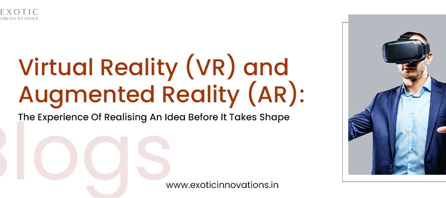 Virtual Reality (VR) and Augmented Reality (AR): The Experience Of Realising An Idea Before It Takes Shape